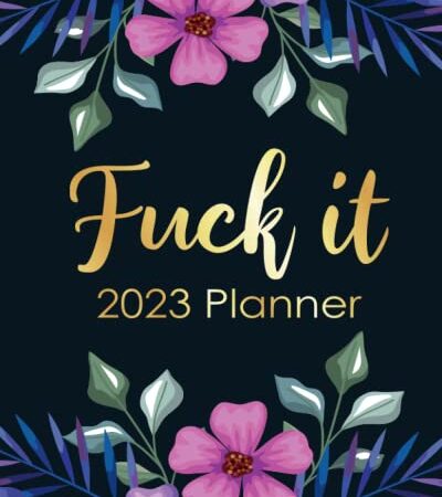 Funny Planner 2023 Fuck It: Swearing Calendar With Motivational Quotes, Weekly Daily Monthly Agendas, Goals, Notes, To Do Lists