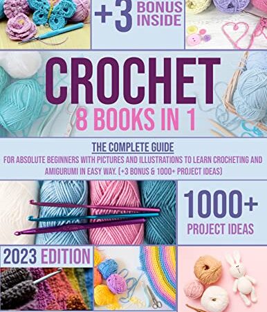 Crochet: 8 BOOKS IN 1: The Complete Guide for Absolute Beginners with Pictures and Illustrations to Learn Crocheting and Amigurumi in Easy Way. (+3 BONUS & 1000+ PROJECT IDEAS)